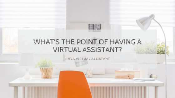 What’s the point of having a Virtual Assistant?