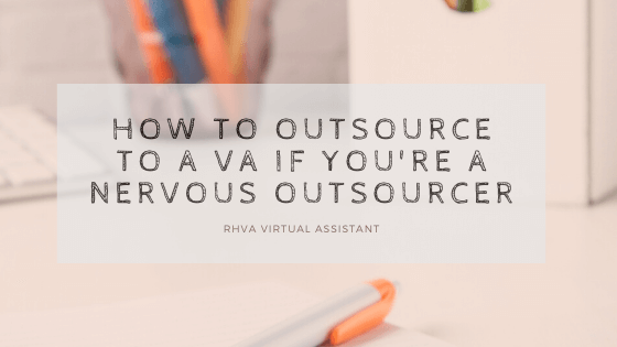How to outsource to a VA if you’re a nervous outsourcer